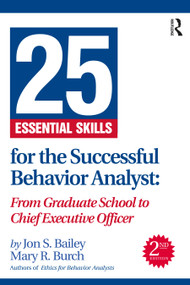 25 Essential Skills for the Successful Behavior Analyst (From Graduate School to Chief Executive Officer) by Jon Bailey, Mary Burch, 9781032192079