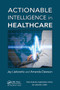 Actionable Intelligence in Healthcare by Jay Liebowitz, Amanda Dawson, 9781032476865