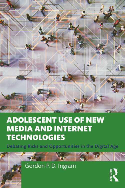 Adolescent Use of New Media and Internet Technologies (Debating Risks and Opportunities in the Digital Age) by Gordon P. D. Ingram, 9781032438511