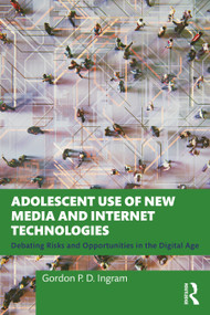 Adolescent Use of New Media and Internet Technologies (Debating Risks and Opportunities in the Digital Age) by Gordon P. D. Ingram, 9781032438511