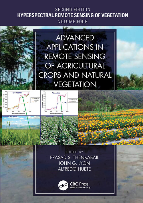 Advanced Applications in Remote Sensing of Agricultural Crops and Natural Vegetation by Prasad S. Thenkabail, John G. Lyon, Alfredo Huete, 9781032475875