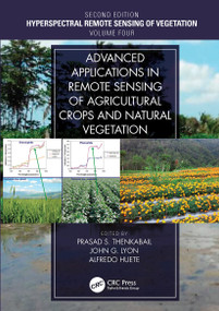 Advanced Applications in Remote Sensing of Agricultural Crops and Natural Vegetation by Prasad S. Thenkabail, John G. Lyon, Alfredo Huete, 9781032475875