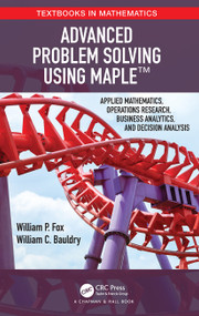Advanced Problem Solving Using Maple (Applied Mathematics, Operations Research, Business Analytics, and Decision Analysis) by William P Fox, William Bauldry, 9781032474281