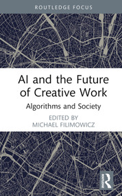 AI and the Future of Creative Work (Algorithms and Society) by Michael Filimowicz, 9781032290638