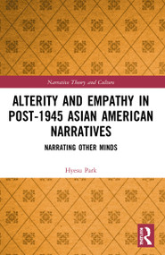 Alterity and Empathy in Post-1945 Asian American Narratives (Narrating Other Minds) by Hyesu Park, 9781032140438