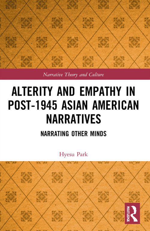 Alterity and Empathy in Post-1945 Asian American Narratives (Narrating Other Minds) by Hyesu Park, 9781032140438
