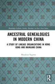 Ancestral Genealogies in Modern China (A Study of Lineage Organizations in Hong Kong and Mainland China) by Masahisa Segawa, 9781032146553