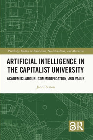 Artificial Intelligence in the Capitalist University (Academic Labour, Commodification, and Value) by John Preston, 9781032123622