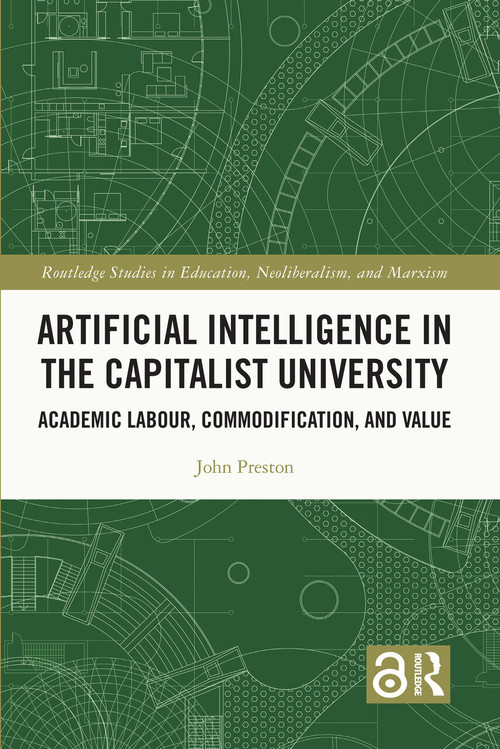 Artificial Intelligence in the Capitalist University (Academic Labour, Commodification, and Value) by John Preston, 9781032123622