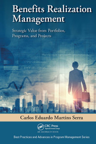 Benefits Realization Management (Strategic Value from Portfolios, Programs, and Projects) by Carlos Eduardo Martins Serra, 9781032477169