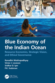 Blue Economy of the Indian Ocean (Resource Economics, Strategic Vision, and Ethical Governance) by Ranadhir Mukhopadhyay, Victor J. Loveson, Sridhar D. Iyer, P.K. Sudarsan, 9780367523824