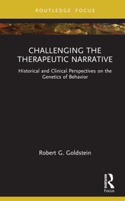 Challenging the Therapeutic Narrative (Historical and Clinical Perspectives on the Genetics of Behavior) by Robert G. Goldstein, 9781032395807