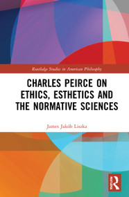 Charles Peirce on Ethics, Esthetics and the Normative Sciences by James Jakób Liszka, 9780367750862