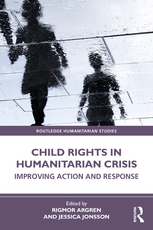 Child Rights in Humanitarian Crisis (Improving Action and Response) by Rigmor Argren, Jessica Jonsson, 9781032034775