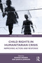 Child Rights in Humanitarian Crisis (Improving Action and Response) by Rigmor Argren, Jessica Jonsson, 9781032034775