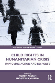 Child Rights in Humanitarian Crisis (Improving Action and Response) by Rigmor Argren, Jessica Jonsson, 9781032034775