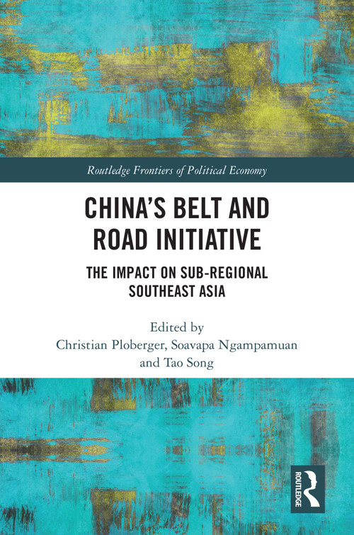 China's Belt and Road Initiative (The Impact on Sub-regional Southeast Asia) by Christian Ploberger, Soavapa Ngampamuan, Tao Song, 9780367518530