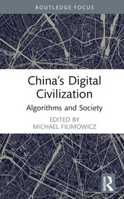 China's Digital Civilization (Algorithms and Society) by Michael Filimowicz, 9781032290683