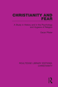 Christianity and Fear (A Study in History and in the Psychology and Hygiene of Religion) by Oscar Pfister, 9780367631567