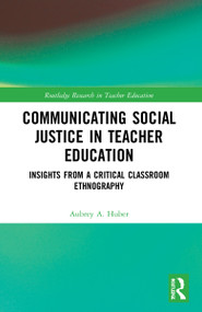 Communicating Social Justice in Teacher Education (Insights from a Critical Classroom Ethnography) by Aubrey Huber, 9781032116914