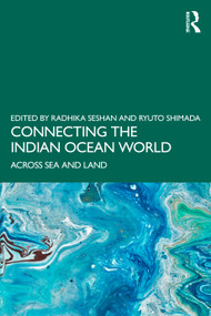 Connecting the Indian Ocean World (Across Sea and Land) by Radhika Seshan, Ryuto Shimada, 9781032439297