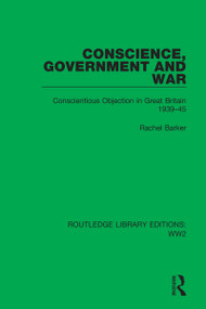 Conscience, Government and War (Conscientious Objection in Great Britain 1939-45) by Rachel Barker, 9781032040219