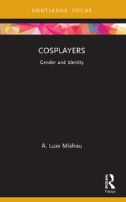 Cosplayers (Gender and Identity) by A. Luxx Mishou, 9780367715991