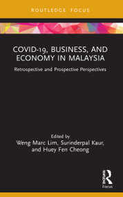 COVID-19, Business, and Economy in Malaysia (Retrospective and Prospective Perspectives) by Weng Marc Lim, Surinderpal Kaur, Huey Fen Cheong, 9781032022888