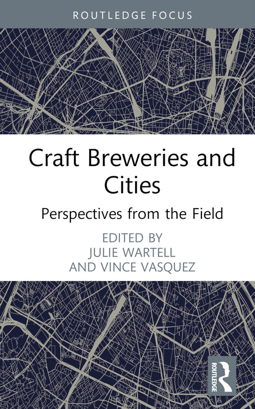 Craft Breweries and Cities (Perspectives from the Field) by Julie Wartell, Vince Vasquez, 9781032443140