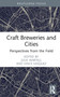 Craft Breweries and Cities (Perspectives from the Field) by Julie Wartell, Vince Vasquez, 9781032443140