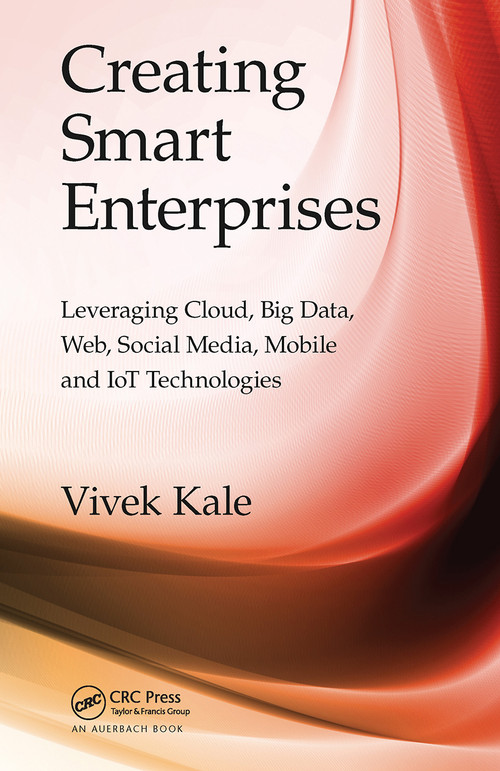 Creating Smart Enterprises (Leveraging Cloud, Big Data, Web, Social Media, Mobile and IoT Technologies) by Vivek Kale, 9781032476537