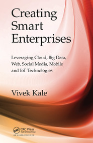 Creating Smart Enterprises (Leveraging Cloud, Big Data, Web, Social Media, Mobile and IoT Technologies) by Vivek Kale, 9781032476537