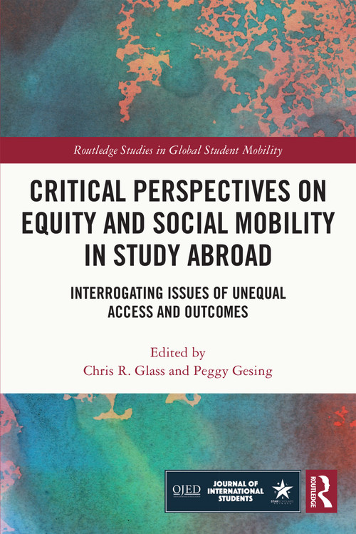 Critical Perspectives on Equity and Social Mobility in Study Abroad (Interrogating Issues of Unequal Access and Outcomes) by Chris Glass, Peggy Gesing, 9780367703509