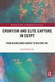 Cronyism and Elite Capture in Egypt (From Businessmen Cabinet to Military Inc.) by Sarah Smierciak, 9781032028156