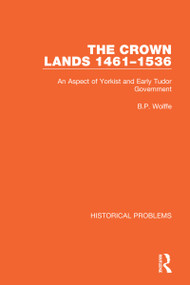 The Crown Lands 1461-1536 (An Aspect of Yorkist and Early Tudor Government) by B.P. Wolffe, 9781032042039