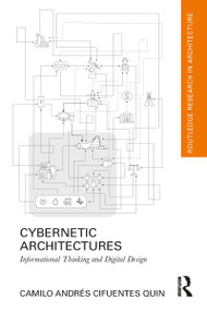 Cybernetic Architectures (Informational Thinking and Digital Design) by Camilo Andrés Cifuentes Quin, 9781032019420