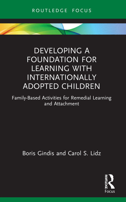 Developing a Foundation for Learning with Internationally Adopted Children (Family-Based Activities for Remedial Learning and Attachment) by Boris Gindis, Carol Lidz, 9781032182513