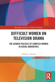 Difficult Women on Television Drama (The Gender Politics Of Complex Women In Serial Narratives) by Isabel Pinedo, 9780367700072