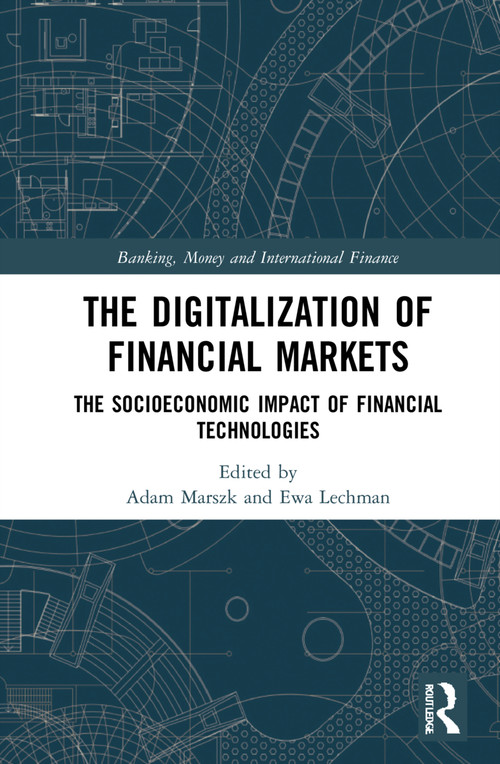 The Digitalization of Financial Markets (The Socioeconomic Impact of Financial Technologies) by Adam Marszk, Ewa Lechman, 9780367558406
