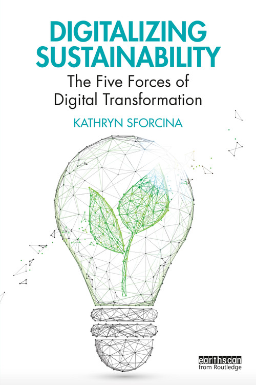 Digitalizing Sustainability (The Five Forces of Digital Transformation) by Kathryn Sforcina, 9781032034836
