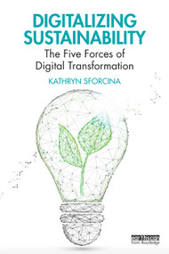 Digitalizing Sustainability (The Five Forces of Digital Transformation) by Kathryn Sforcina, 9781032034836