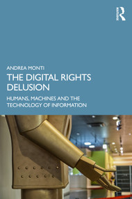 The Digital Rights Delusion (Humans, Machines and the Technology of Information) by Andrea Monti, 9781032447308