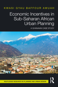 Economic Incentives in Sub-Saharan African Urban Planning (A Ghanaian Case Study) by Kwasi Gyau Baffour Awuah, 9780367565886