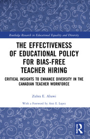 The Effectiveness of Educational Policy for Bias-Free Teacher Hiring (Critical Insights to Enhance Diversity in the Canadian Teacher Workforce) by Zuhra Abawi, 9780367702830