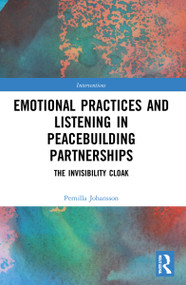 Emotional Practices and Listening in Peacebuilding Partnerships (The Invisibility Cloak) by Pernilla Johansson, 9781032060514