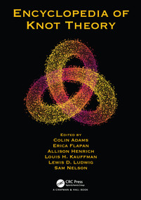 Encyclopedia of Knot Theory by Colin Adams, Erica Flapan, Allison Henrich, Louis H. Kauffman, Lewis D. Ludwig, Sam Nelson, 9780367623043