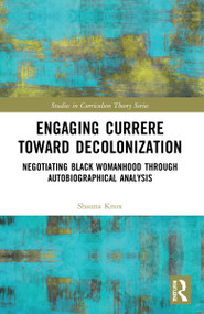 Engaging Currere Toward Decolonization (Negotiating Black Womanhood through Autobiographical Analysis) by Shauna Knox, 9781032066431