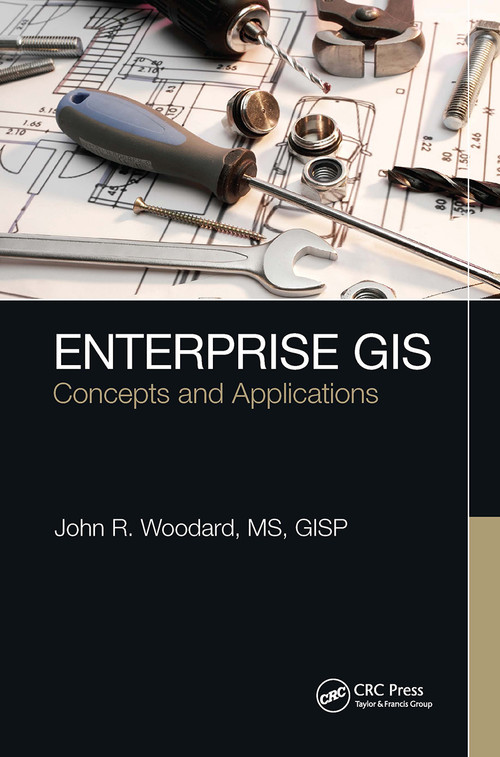 Enterprise GIS (Concepts and Applications) by John R. Woodard, 9781032474946