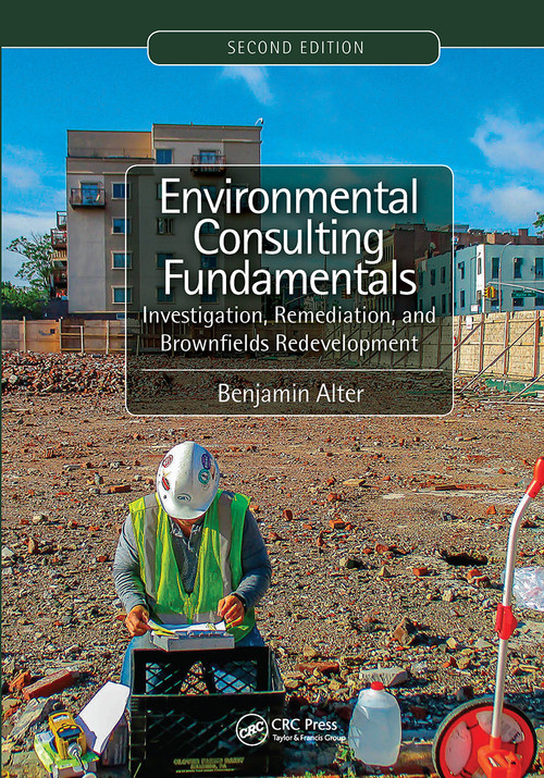 Environmental Consulting Fundamentals (Investigation, Remediation, and Brownfields Redevelopment, Second Edition) by Benjamin Alter, 9781032475479