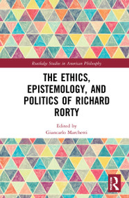 The Ethics, Epistemology, and Politics of Richard Rorty by Giancarlo Marchetti, 9781032128788